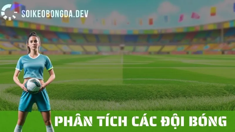 Cách Phân Tích Đội Bóng Khi Cá Cược: Lựa Chọn Đúng Đội Thắng