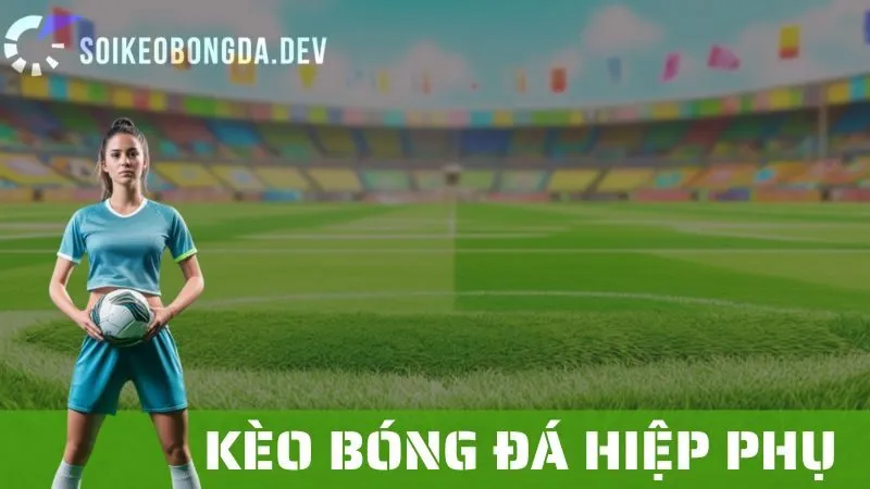 Kèo Bóng Đá Trong Hiệp Phụ: Những Điều Bạn Cần Biết