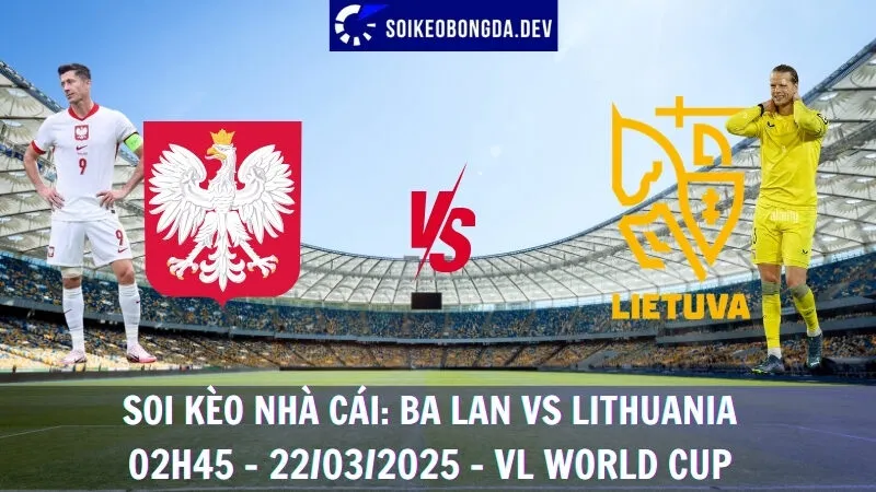 Nhận định kèo bóng đá Ba Lan vs Lithuania - 02h45 - 22/03/2025 - VL World Cup 1 Nhận định kèo bóng đá Ba Lan vs Lithuania - 02h45 - 22/03/2025 - VL World Cup